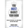 You Must Market Your Book: Increase Your Impact, Sell More Books, and Make More Money
