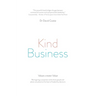 Kind Business: Reimagining a corporate world where people and planet are placed at the heart of leadership decisions