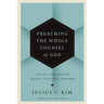 Preaching the Whole Counsel of God: Design and Deliver Gospel-Centered Sermons