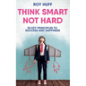 Think Smart Not Hard: 52 Key Principles to Success and Happiness