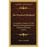 The Practical Shepherd: A Complete Treatise On The Breeding, Management And Diseases Of Sheep (1863)