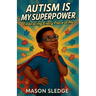 Autism Is My Superpower: Embracing Every Piece Of Me