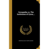 Cyrop訶ia; or, The Institution of Cyrus, ..