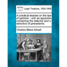 A Practical Treatise on the Law of Partition: With an Appendix Containing the Statutes and a Selection of Precedents.