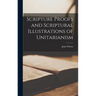 Scripture Proofs and Scriptural Illustrations of Unitarianism