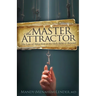 The Master Attractor: The Law of Attraction in the Holy Bible and Beyond