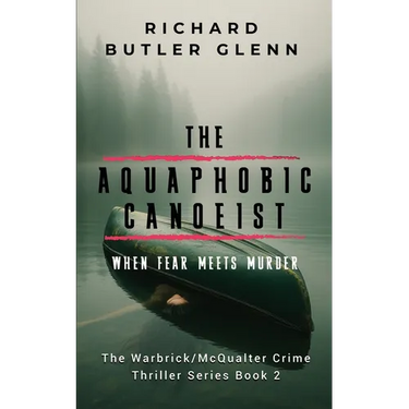 The Aquaphobic Canoeist: When Fear Meets Murder; Warbrick/McQualter Crime Thriller Series Book 2