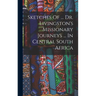 Sketches Of ... Dr. Livingston's Missionary Journeys ... In Central South Africa
