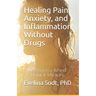 Healing Pain, Anxiety, and Inflammation Without Drugs: The Science Behind Natural Medicine