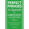 Perfect Phrases in Spanish for Gardening and Landscaping: 500 + Essential Words and Phrases for Communicating with Spanish-Speakers