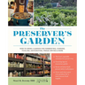 The Preserver's Garden: How to Grow a Garden for Fermenting, Canning, Pickling, Dehydrating, Freeze Drying, and More