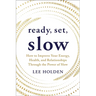 Ready, Set, Slow: How to Improve Your Energy, Health, and Relationships Through the Power of Slow