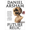 Future Relic: Failures, Disasters, Detours, and How I Made a Career as an Artist