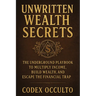 Unwritten Wealth Secrets: The Underground Playbook to Multiply Income, Build Wealth, and Escape the Financial Trap
