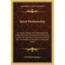 Spirit Mediumship: Its Various Phases; How Developed And Safely Practiced; A Compendium Of Psychic Science; For Seances, Circles And Indi