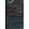 The Microscopy of Vegetable Foods: With Special Reference to the Detection of Adulteration and the Diagnosis of Mixtures