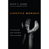 Lifestyle Worship: The Worship God Intended Then and Now