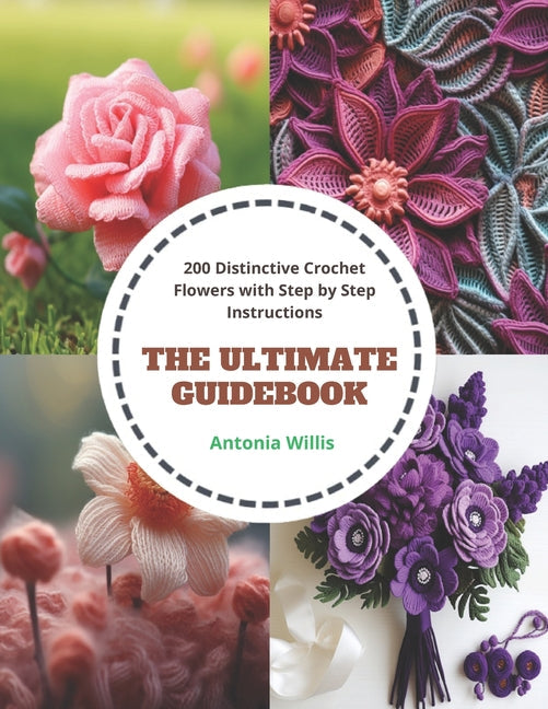 The Ultimate Guidebook: 200 Distinctive Crochet Flowers with Step by Step Instructions - Paperback by Books by splitShops