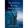 Simplifying Mining Maintenance: A Practical Guide to Building a Culture that Prevents Breakdowns and Increases Profits