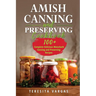 Amish Canning and Preserving COOKBOOK: 100+ Complete Delicious Waterbath Canning and Preserving Recipes