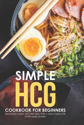 Simple HCG Cookbook for Beginners: Amazingly Easy HCG Recipes for a Healthier Life - Paperback by Books by splitShops