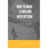 How To Make $1 Million With Bitcoin