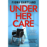 Under Her Care: A tense literary thriller that will leave you questioning every decision