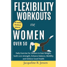 Flexibility Workouts for Women Over 50: Daily Exercise for Seniors to lose Weight, build core strength, Enhance balance, Mobility and Achieve Good Hea