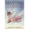 Mastery: A Step-by-Step Guide to a Successful You