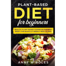 Plant-Based Diet for Beginners: Healthy Plant-Based Cookbook for Body Reset: The Basics & 3 Weekly Meal Plans