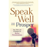 Speak Well and Prosper: Tips, Tools, and Techniques for Better Presentations
