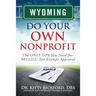 Wyoming Do Your Own Nonprofit: The ONLY GPS You Need for 501c3 Tax Exempt Approval