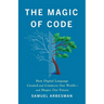 The Magic of Code: How Digital Language Created and Connects Our World--And Shapes Our Future