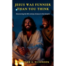Jesus Was Funnier Than You Think: Discovering the Wit and Joy of Jesus in the Gospels