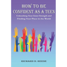 How to Be Confident as a Teen: Unleashing Your Inner Strength and Finding Your Place in the World