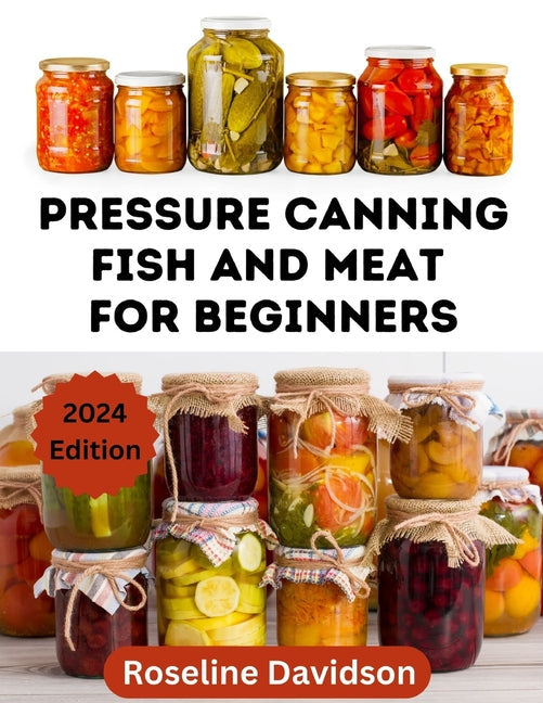 Pressure Canning Meat And Fish For Beginners: Canning And Preserving Meat And Fish Using Pressure Canning Method - Paperback by Books by splitShops