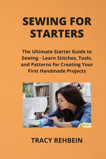 Sewing for Starters: The Ultimate Starter Guide to Sewing - Learn Stitches, Tools, and Patterns for Creating Your First Handmade Projects - Paperback by Books by splitShops