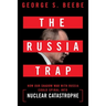 The Russia Trap: How Our Shadow War with Russia Could Spiral Into Nuclear Catastrophe