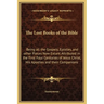 The Lost Books of the Bible: Being all the Gospels, Epistles, and other Pieces Now Extant Attributed in the First Four Centuries of Jesus Christ, H