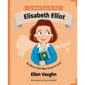 Elisabeth Elliot: The Brave Girl Who Chose to Love