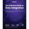 The Definitive Guide to Data Integration: Unlock the power of data integration to efficiently manage, transform, and analyze data