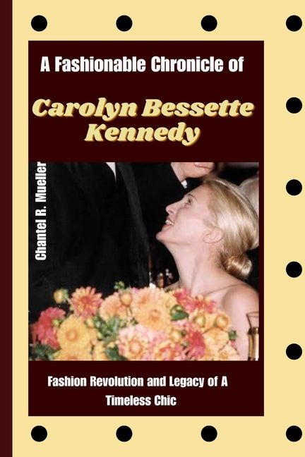 A Fashionable Chronicle of CAROLYN BESSETTE KENNEDY: Fashion Revolution and Legacy of a Timeless Chic - Paperback by Books by splitShops