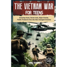 The Vietnam War for Teens: Amazing Facts, Heroic Acts, Major Events, Public Protest, and How the War Changed the America