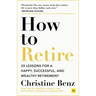 How to Retire: 20 Lessons for a Happy, Successful, and Wealthy Retirement