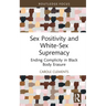 Sex Positivity and White-Sex Supremacy: Ending Complicity in Black Body Erasure