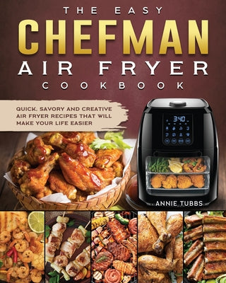 The Easy Chefman Air Fryer Cookbook: Quick, Savory and Creative AIR FRYER Recipes That Will Make Your Life Easier - Paperback by Books by splitShops