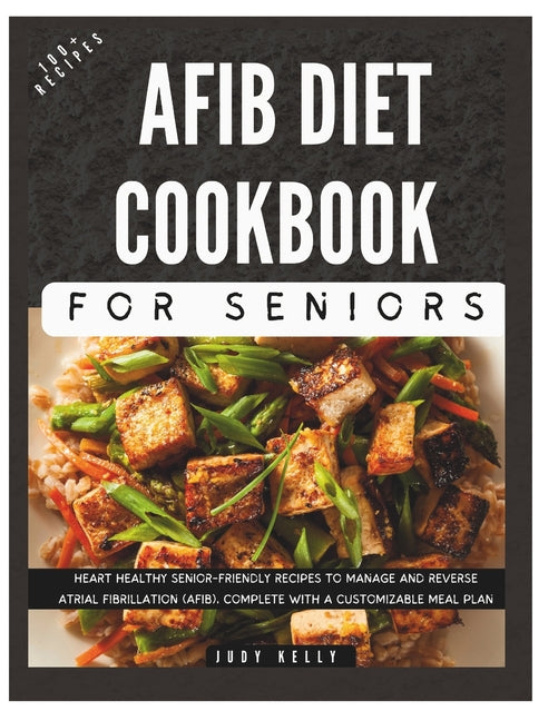 The Complete AFib Diet Cookbook for Seniors: Heart Healthy Senior-Friendly Recipes to Manage and Reverse Atrial Fibrillation (AFib), Complete with a C - Paperback by Books by splitShops