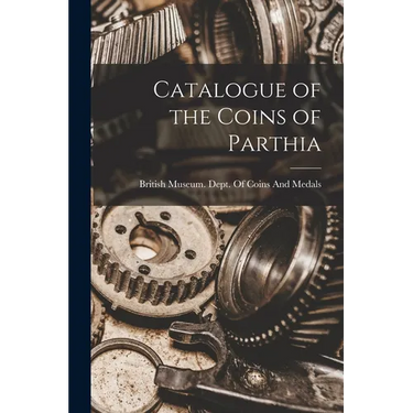 Catalogue of the Coins of Parthia