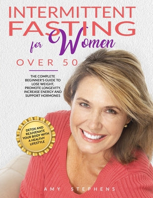 Intermittent Fasting For Women Over 50: The Complete Beginner's Guide to Lose Weight, Promote Longevity, Increase Energy and Support Hormones Detox an - Paperback by Books by splitShops