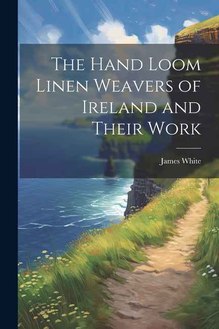 The Hand Loom Linen Weavers of Ireland and Their Work - Paperback by Books by splitShops